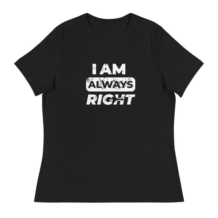 I am Always Right Women's T-Shirt