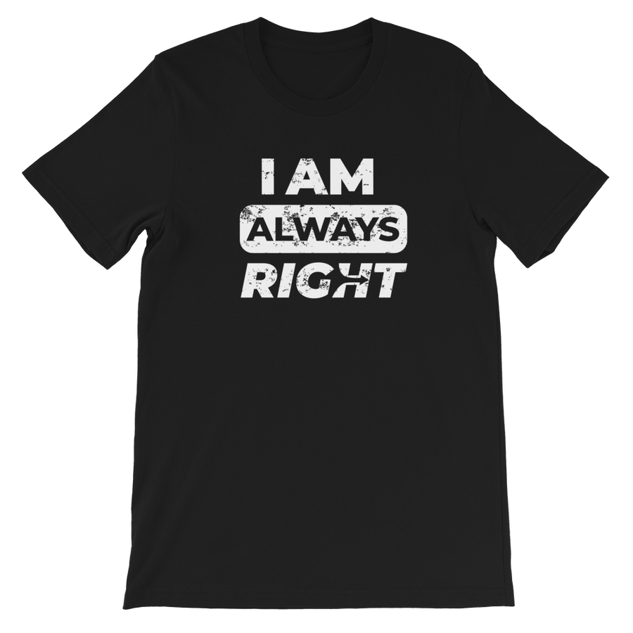 I am Always Right T-Shirt